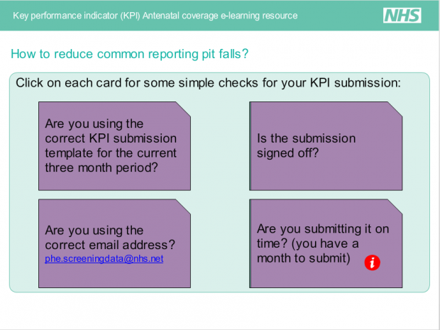 Some suggested checks for KPI submissions. Are you using the correct KPI submission template for the current 3 months period? Is the submission signed off? Are you using the correct email address? phe.screeningdata@nhs.net. Are you submitting it on time? You have a month to submit.